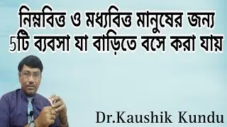 নিম্নবিত্ত ও মধ্যবিত্ত মানুষের জন্য 5টি ব্যবসা যা বাড়িতে বসে করা যায় -Dr.Kaushik KundullBangla