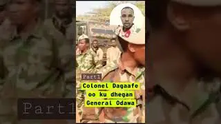 Colonel Dagaafe oo ku dhegan General Odawa Part1