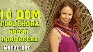 Как освоить новую профессию? 10 дом гороскопа. Астро школа Марии Дар