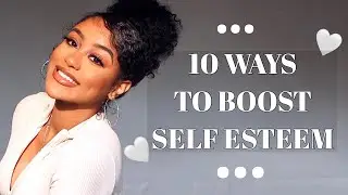 10 WAYS TO BOOST YOUR SELF ESTEEM INSTANTLY!: 