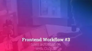 Frontend Workflow #3: Sass Automation with GulpJS (2016)