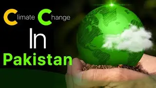 Climate Change in Pakistan: Challenges and Solutions