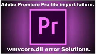 Adobe Premiere CC 2019 File import failure|wmvcore.dll|WMASF.DLL|MFPlat.DLL error Solutions