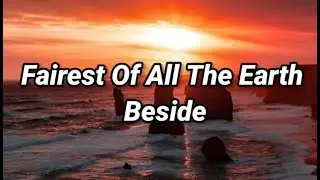 Fairest Of All The Earth 🌎 Beside (Lyrics)