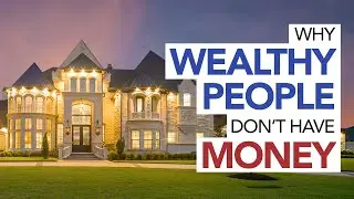 Why WEALTHY PEOPLE Don't Have MONEY!