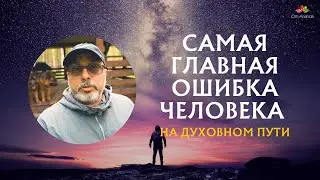 THE MOST IMPORTANT MISTAKE a person makes on the spiritual path