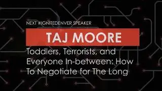 Taj Moore: Toddlers, Terrorists, and Everyone In-between: How To Negotiate for The Long Game