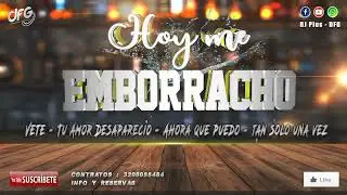 [Mix] Hoy me Emborracho ✘ Vete ✘ Ahora que puedo ✘ Tu Amor Desapareció ✘ Tan solo una Vez ✘ DJ PLUS