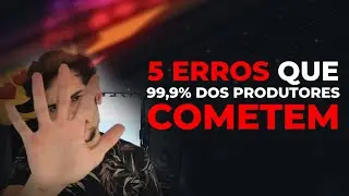 os 5 ERROS que 99,9 dos PRODUTORES MUSICAIS cometem!