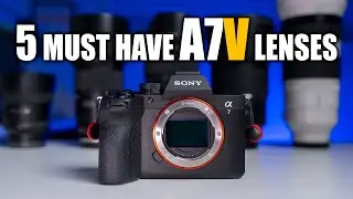 5 MUST HAVE LENSES for the SONY A7V!
