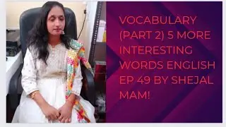 Vocabulary (part 2) 5 more interesting words English ep 49 by Shejal Mam!
