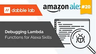Debugging Lambda Functions used for Alexa Skills - Dabble Lab #20