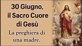 30 Giugno, il Sacro Cuore di Gesù La preghiera di una madre