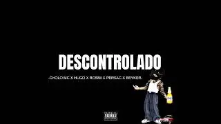 DESCONTROLADO//CHOLO MC X ROSMI X HUGO X PERSAC X BEYKER DEP (REMEZCLADO)
