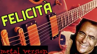 Al Bano & Romina Power - Felicita. On Guitar ( Metal cover )