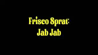 Frisco Sprat   Jab Jab