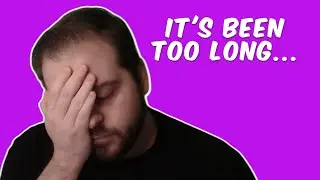 It's been a while - Update (Sorry)