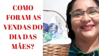 COMO FORAM AS VENDAS NO DIA DAS MÃES, PREPARATIVOS PARA O DIA DOS NAMORADOS.