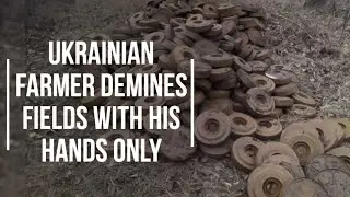 Ukrainian Farmer Demines Fields With His Hands Only