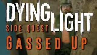 Dying Light- Side Quest Walkthrough Gassed Up💨💨💢