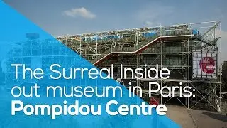 THE SURREAL INSIDE OUT MUSEUM IN PARIS POMPIDOU CENTRE