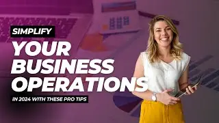 Simplify your Business Operations in 2024 with these Pro Tips