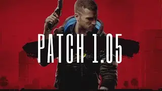 Cyberpunk 2077 - Patch 1.05 OUT NOW - 