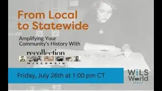 WiLSWorld Shorts: Local to Statewide: Amplify Your Community History With Recollection Wisconsin