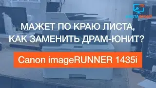 Canon imageRUNNER 1435i | мажет по краю листа, как заменить драм?