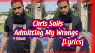 Chris Sails - Admitting My Wrongs [lyrics]