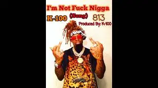 I'm Not Uh- K-100(Produced By:K-100)