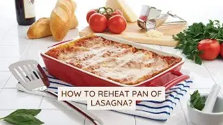 How To Reheat Pan Of Lasagna? 3 Superb Steps To Reheat Pan Of Lasagna With Oven