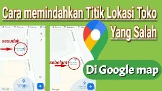 CARA MEMINDAHKAN TITIK LOKASI YANG SALAH DI GOOGLE MAP 