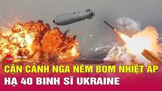 Nga thả bom nhiệt áp vào vị trí tập kết quân Ukraine | Cập nhật chiến sự Nga-Ukraine 25/9