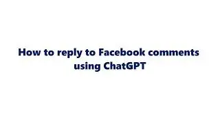 How to reply to Facebook comments using OpenAI ChatGPT