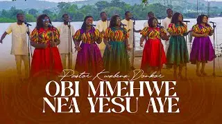 OBI MMEHWE NEA YESU AYE - PR. KWABENA DONKOR