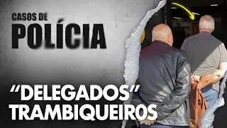 DELEGADOS TRAMBIQUEIROS - PROPINA -  CR1ME NÃO TEM IDADE - CASOS DE POLÍCIA - INVESTIGAÇÃO CRIMINAL