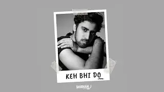 Keh Bhi Do - SHUBHAM J