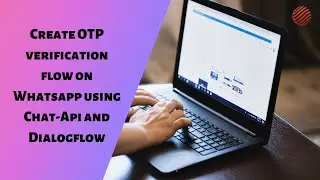 Dialogflow Tutorials: Create OTP verification flow on Whatsapp using Chat API and Dialogflow