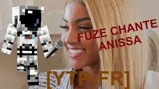 [YTP-FR]  FUZE CHANTE ANNISSA DE WEJDENE