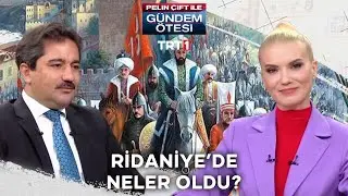 Dünya savaş tarihine geçen Ridaniye’de neler yaşandı? - Gündem Ötesi 289. Bölüm
