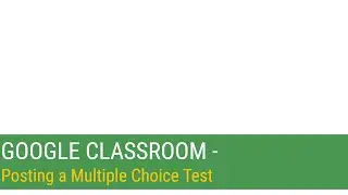 Google Classroom - Posting a Multiple Choice Test