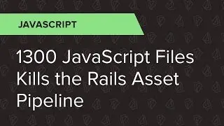 JavaScript Ep. 8: 1300 JavaScript Files Kill the Rails Asset Pipeline