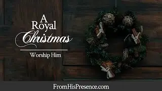 A Royal Christmas: Worship Him