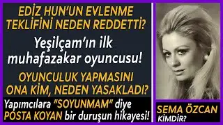 SEMA ÖZCAN: “TÜRKAN ŞORAY SOYUNDU BEN SOYUNMADIM, Türkan Şoray’dan önce ben vardım.”