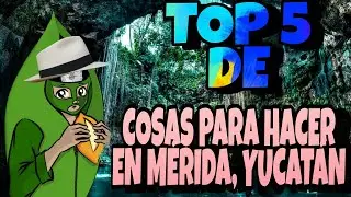 TOP 5... Cosas Para Hacer en Mérida, Yucatán (feat.Maulights)