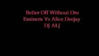 Mash up - Better Off Without Dre - Eminem Vs Alice Deejay DJ ALJ