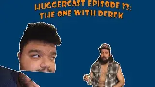 Huggercast Episode 23: The One With Derek
