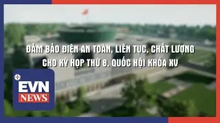 ĐẢM BẢO ĐIỆN AN TOÀN, LIÊN TỤC, CHẤT LƯỢNG CHO KỲ HỌP THỨ 8, QUỐC HỘI KHÓA XV