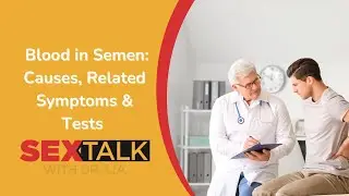 Blood in Semen: Causes, Related Symptoms,  & Tests | Ask Dr. Lia